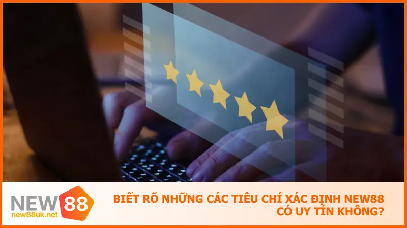 New88 Có Uy Tín Không? Đọc Ngay Trước Khi Bắt Đầu Cược 3 Biết rõ các tiêu chí xác định new88 có uy tín không?