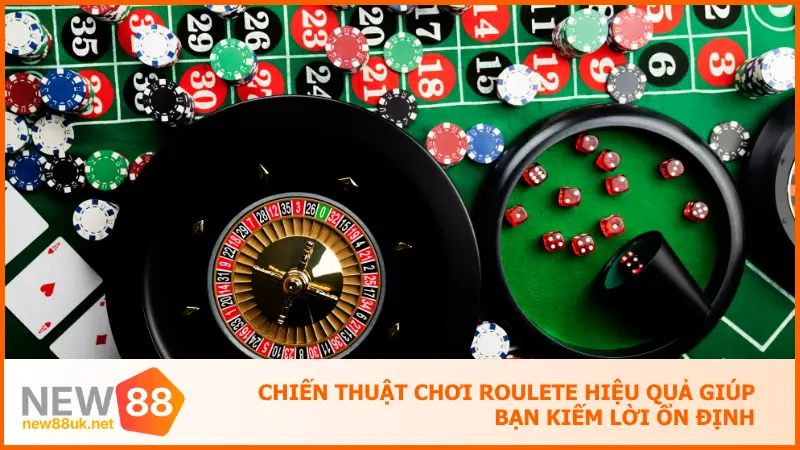 Chơi Roulette New88 Ngay - Ăn Đậm Với Mỗi Cú Quay 4 Chiến thuật chơi roulete hiệu quả giúp bạn kiếm lời ổn định
