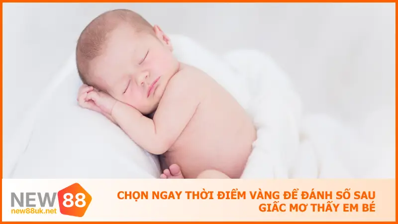 Chọn thời điểm vàng để đánh số sau giấc mơ thấy em bé
