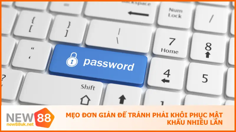 Cách Khôi Phục Mật Khẩu New88 Trong 1 Phút Siêu Đơn Giản 5 Lưu ý quan trọng để tránh phải khôi phục mật khẩu nhiều lần