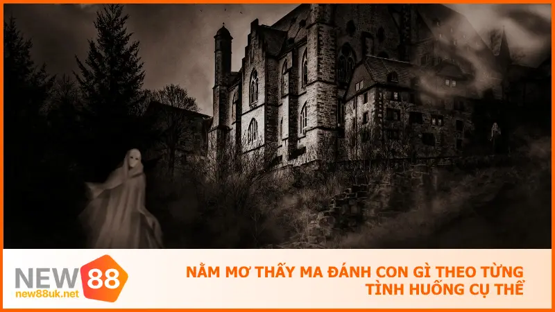 Nằm mơ thấy ma đánh con gì theo từng tình huống cụ thể