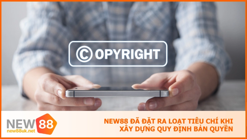 Quy định bản quyền new88 - Đảm bảo quyền lợi về nội dung 2 NEW88 đã đặt ra loạt tiêu chí khi xây dựng quy định bản quyền
