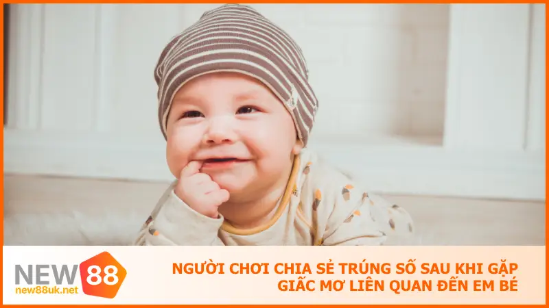 Người chơi chia sẻ những trải nghiệm trúng số sau khi gặp giấc mơ liên quan đến em bé