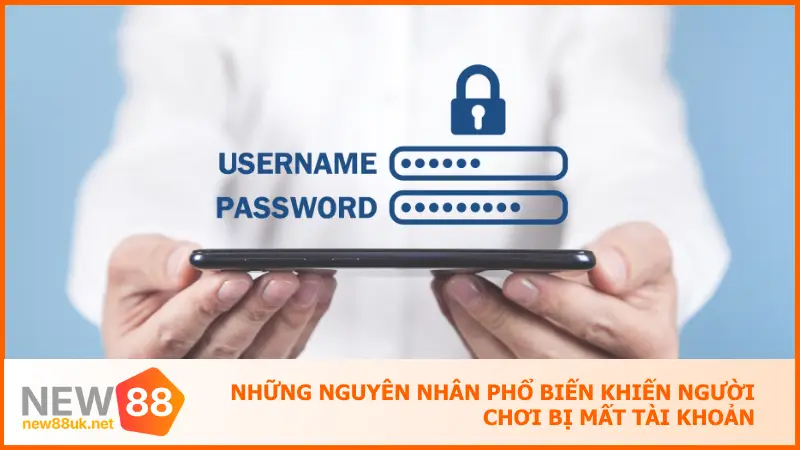 Cách Khôi Phục Mật Khẩu New88 Trong 1 Phút Siêu Đơn Giản 2 Những nguyên nhân phổ biến khiến người chơi bị mất tài khoản