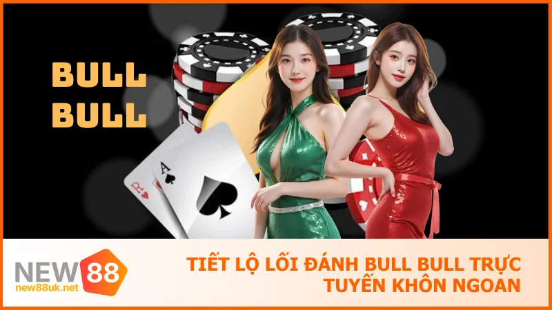 Tiết lộ lối đánh Bull Bull trực tuyến khôn ngoan